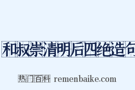 和叔崇清明后四绝造句是什么意思的图片